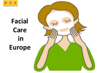 Facial
Care
in
Europe
W R R
www.worldresearchreport.com
 