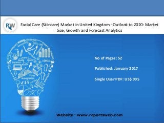 Facial Care (Skincare) Market in United Kingdom - Outlook to 2020: Market
Size, Growth and Forecast Analytics
Website : www.reportsweb.com
No of Pages: 52
Published: January 2017
Single User PDF: US$ 995
 