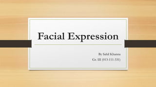 Facial Expression
By Sahil Khanna
Gr. III (013-111-331)
 