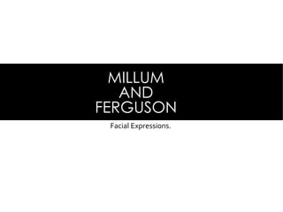 MILLUM
AND
FERGUSON
Facial Expressions.
 