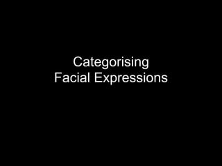 Categorising
Facial Expressions
 