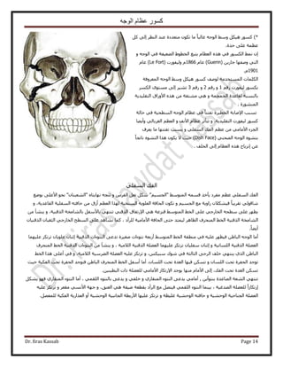 ‫الوجه‬ ‫عظام‬ ‫كسور‬
Dr. firas Kassab Page 14
)*ًَ ٠ُ‫ا‬ َ‫حُ٘ظ‬ ‫ػ٘ي‬ ‫ٓظؼيىس‬ ٌٕٞ‫ط‬ ‫ٓخ‬ ً‫خ‬‫ؿخُز‬ ٚ‫حُٞؿ‬ ٢ٓٝ ٌَ٤ٛ ًٍٞٔ
.‫كيس‬ ٠ِ‫ػ‬ ‫ػظٔش‬
ٝ ٚ‫حُٞؿ‬ ٢‫ك‬ ‫حُ٠ؼ٤لش‬ ١ٞ‫حُوط‬ ‫٣ظزغ‬ ّ‫حُؼظخ‬ ٌٙٛ ٢‫ك‬ ٌٍُٞٔ‫ح‬ ٢ٔٗ ٕ‫ا‬
( ٖ٣ٍ‫ؿخ‬ ‫ٝٛلٜخ‬ ٢‫حُظ‬Guerinّ‫ػخ‬ )1866ٝ ّ٤ُ( ‫لٍٞص‬Le Fortّ‫ػخ‬ )
1901.ّ
ٛ ًٍٞٔ ‫ُٞٛق‬ ‫حُٔٔظويٓش‬ ‫حٌُِٔخص‬‫حُٔؼَٝكش‬ ٚ‫حُٞؿ‬ ٢ٓٝ ٌَ٤
ٌٍٞٔ‫ر‬٤ٍُٞ‫ل‬‫ص‬ْ‫ٍه‬1ْٝ‫ٍه‬2ْٝ‫ٍه‬3ٌَُٔ‫ح‬ ٟٞ‫ٓٔظ‬ ٠ُ‫ا‬ َ٤٘‫ط‬
ٝ ‫حُـٔـٔش‬ ‫ُوخػيس‬ ‫رخُ٘ٔزش‬ٖٓ ‫ٓ٘ظوش‬ ٢ٛ‫حُظوِ٤ي٣ش‬ ‫ح٧ٍٝحم‬ ٌٙٛ
‫حٍُٔ٘٘ٞس‬.
‫ػظخ‬ ٢‫ك‬ ً‫خ‬‫طلظظ‬ ‫حُوط٤َس‬ ‫ح٩ٛخرش‬ ‫طٔزذ‬‫كخُش‬ ٢‫ك‬ ‫حُٔطل٤ش‬ ٚ‫حُٞؿ‬ ّ
٤ُ ًٍٞٔٝ .‫حُظوِ٤ي٣ش‬ ‫لٍٞص‬ٝ ‫ح٧ٗق‬ ّ‫ػظخ‬ َ‫طظؤػ‬‫ٝأ٣٠خ‬ ٢ُ‫حُـَرخ‬ ْ‫حُؼظ‬
‫حُلي‬ ْ‫ػظ‬ ٖٓ ٢ٓ‫ح٧ٓخ‬ ‫حُـِء‬٢ِ‫حُٔل‬ٝ‫٣ؼَف‬ ‫ٓخ‬ ‫طلظظٜخ‬ ‫٣ٔزذ‬
( ٢٘‫حُٜل‬ ٚ‫حُٞؿ‬ ٙٞ٘‫رظ‬Dish Face٤‫ك‬ )ً‫خ‬‫ٗخطـ‬ ٙٞ٘‫حُظ‬ ‫ٌٛح‬ ٌٕٞ٣ ٫ ‫غ‬
ٖ‫ػ‬‫ا‬. ‫حُوِق‬ ٠ُ‫ا‬ ّ‫حُؼظخ‬ ٌٙٛ ‫ِٗ٣خف‬
٢ِ‫حُٔل‬ ‫حُلي‬
٢ٓٞ‫حُٔظ‬ ٚٔٔ‫ه‬ ٌ‫٣ؤه‬ ‫ٓلَى‬ ْ‫ػظ‬ ٢ِ‫حُٔل‬ ‫حُلي‬"ٝ َّ‫حُل‬ َ‫ٗؼ‬ ٌَٗ "ْ٤ٔ‫حُـ‬ٚ‫طظـ‬‫رٟٞغ‬ ٠ِ‫ح٧ػ‬ ٞ‫ٗل‬ "ٕ‫"حُ٘ؼزظخ‬ ٙ‫ٜٗخ٣ظخ‬
ٝ ْ٤ٔ‫حُـ‬ ‫ٓغ‬ ‫ُحٝ٣ش‬ ٕ٬ٌ٘٤‫ك‬ ً‫خ‬‫طوَ٣ز‬ ٢ُٞ‫ٗخه‬ٝ ،‫حُوخػي٣ش‬ ‫حُٔلِ٤ش‬ ٚ‫كخكظ‬ ٖٓ ‫أٍم‬ ْ‫حُؼظ‬ ‫ٌُٜح‬ ‫حُٔ٘و٤ش‬ ‫حُؼِٞ٣ش‬ ‫حُلخكش‬ ٌٕٞ‫ط‬
ٝ ،‫حٌُه٘٤ش‬ ‫رخُ٘خٓوش‬ َ‫رخ٧ٓل‬ ٢ٜ‫ط٘ظ‬ ٢٘‫حٌُه‬ ‫ح٩ٍطلخم‬ ٢ٛ ‫هِ٘ػش‬ ٢ٓٞ‫حُٔظ‬ ٢‫حُو‬ ٠ِ‫ػ‬ ٢‫حُوخٍؿ‬ ٚ‫ٓطل‬ ٠ِ‫ػ‬ َٜ‫٣ظ‬ٖٓ ‫٣٘٘ؤ‬
ُ‫ح‬‫َُِأى‬ ‫ح٧ٓخٓ٤ش‬ ‫حُلخكش‬ ٠‫كظ‬ ‫ُ٤ٔظي‬ َٛ‫حُظخ‬ ‫حُٔ٘لَف‬ ٢‫حُو‬ ‫حٌُه٘٤ش‬ ‫٘خٓوش‬ٕ‫حٌُه٘٤خ‬ ٕ‫حُؼوزخ‬ ٢‫حُوخٍؿ‬ ‫حُٔطق‬ ٠ِ‫ػ‬ ‫ٗ٘خٛي‬ ‫ًٔخ‬ ،
ً‫خ‬٠٣‫أ‬.
‫ٗظٞء‬ ‫أٍرؼش‬ ٢ٓٞ‫حُٔظ‬ ٢‫حُو‬ ‫ٓ٘طوش‬ ٢‫ك‬ ٚ٤ِ‫ػ‬ َٜ‫ك٤ظ‬ ٖ١‫حُزخ‬ ٚ‫حُٞؿ‬ ‫أٓخ‬‫حٌُه٘٤ش‬ ‫حُ٘ظٞءحص‬ ٠‫طيػ‬ ‫ٛـ٤َس‬ ‫حص‬‫ا‬‫ػِ٤ٜٔخ‬ ٌِ‫طَط‬ ٕ‫ػِٞ٣خ‬ ٕ‫ػ٘خ‬
ُِٔ‫ح‬ ‫حٌُه٘٤ش‬ ‫حُؼ٠ِش‬ٝ ‫خٗ٤ش‬‫ا‬‫حُ٬ٓ٤ش‬ ‫حٌُه٘٤ش‬ ‫حُؼ٠ِش‬ ‫ػِ٤ٜٔخ‬ ٌِ‫طَط‬ ٕ‫ٓلِ٤خ‬ ٕ‫ػ٘خ‬ٝ ،‫حُٔ٘لَف‬ ٢‫حُو‬ ‫حٌُه٘٤ش‬ ‫حُ٘ظٞءحص‬ ٖٓ ‫٣٘٘ؤ‬
ٝ ،ٌْ٤‫ٓز‬ ‫ٗٞى‬ ٢‫ك‬ ‫حُؼخُؼش‬ ٠‫حَُك‬ ‫هِق‬ ٢ٜ‫٣٘ظ‬ ١ٌُ‫ح‬ ٖ١‫حُزخ‬ٝ ،‫حُ٬ٓ٤ش‬ ‫حُ٠َٓ٤ش‬ ‫حُؼ٠ِش‬ ٚ٤ِ‫ػ‬ ٌِ‫طَط‬٢‫حُو‬ ‫ٌٛح‬ ٠ِ‫أػ‬ ٢‫ك‬
ٝ ٕ‫حُِٔخ‬ ‫طلض‬ ‫حُللَس‬ ‫طٞؿي‬.ٕ‫حُِٔخ‬ ‫طلض‬ ‫حُـيس‬ ‫ك٤ٜخ‬ ٌٖٔ‫ط‬‫ك٤غ‬ ‫حُلٌ٤ش‬ ‫طلض‬ ‫حُللَس‬ ‫كظٞؿي‬ ٖ١‫حُزخ‬ ‫حُٔ٘لَف‬ ٢‫حُو‬ َ‫أٓل‬ ‫أٓخ‬
‫طل‬ ‫حُـيس‬ ٌٖٔ‫ط‬٩‫ح‬ ‫٣ٞؿي‬ ‫ٜٓ٘خ‬ ّ‫ح٧ٓخ‬ ٠ُ‫ا‬ ،‫حُلي‬ ‫ض‬ٖ٤٘٤‫حُزط‬ ‫ًحص‬ ‫ُِؼ٠ِش‬ ٢ٓ‫ح٧ٓخ‬ ُ‫ٍطٌخ‬.
ُ٘‫ح‬ ٢ٜ‫ط٘ظ‬‫ؼ‬ٖ٣‫ر٘ظٞأ‬ ‫حُٜخػيس‬ ‫ش‬,ٝ ١ٍ‫حُٔ٘وخ‬ ‫حُ٘ظٞء‬ ٠‫٣يػ‬ ٢ٓ‫أٓخ‬ٝ ٢‫هِل‬٢ٔ‫حُِو‬ ‫رخُ٘ظٞء‬ ٠‫٣يػ‬ٌَ٘٣ ٜٞ‫ك‬ ١ٍ‫حُٔ٘وخ‬ ‫حُ٘ظٞء‬ ‫أٓخ‬ ،
‫ا‬‫حُٜيؿ٤ش‬ ‫ُِؼ٠ِش‬ ً‫ح‬ُ‫ٍطٌخ‬ٝ ،‫حُؼ٘ن‬ ٢ٛ ‫ٟ٤وش‬ ‫روطؼش‬ ‫حَُأى‬ ‫ٓغ‬ َٜ‫ك٤ظ‬ ٢ٔ‫حُِو‬ ‫حُ٘ظٞء‬ ‫ر٤٘ٔخ‬ ،ٝ َ‫ٓوؼ‬ ٢ٔٗ٧‫ح‬ ‫ؿٜش‬ٚ٤ِ‫ػ‬ ٌِ‫طَط‬
ٝ ‫حُٞك٘٤ش‬ ‫حُـ٘خك٤ش‬ ‫حُؼ٠ِش‬ٝ ‫ؿِ٤ظش‬ ‫حُٞك٘٤ش‬ ٚ‫كخكظ‬َٜ‫ُِٔل‬ ‫حُلٌ٤ش‬ ‫حُؼٌحٍ٣ش‬ ٝ‫أ‬ ‫حُٞك٘٤ش‬ ‫حُـخٗز٤ش‬ ‫ح٧ٍرطش‬ ‫ػِ٤ٜخ‬ ٌِ‫طَط‬.
 