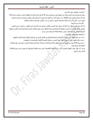 ‫الوجه‬ ‫عظام‬ ‫كسور‬
Dr. firas Kassab Page 50
)*ٕ‫ح٧ٓ٘خ‬ ٠ِ‫ػ‬ ‫حُٔؼظٔي‬ ‫حُظؼز٤ض‬:
ٌٖٔ٣‫ا‬‫ٓظو‬ٝ ٢‫أ٣ل‬ َٟ‫ػ‬ ّ‫يح‬٢‫ك‬ ‫ٛؼٞرش‬ ‫ٗـي‬ ‫ٛ٘خ‬‫ا‬‫ِٓي‬ ّ‫ٓظويح‬0.45ِ‫ػ‬ ِْٓ‫ِٓي‬ ّ‫ٗٔظوي‬ ‫ٌُُي‬ ‫حُٔئهظش‬ ٕ‫ح٧ٓ٘خ‬ ٠0.35
ّٞ‫ه‬ ّ‫ٗٔظوي‬ ٝ‫أ‬ ِْٓ‫ا٣َى‬ٝ ‫حُٔخرن‬ ّٞ‫حُو‬ ٖٓ ‫أٍم‬ ٌٕٞ٣ ‫ك٤غ‬ ٍ‫ُ٨١لخ‬ٝ ِ٤ٓ‫ٜٓخ‬ ٠ِ‫ػ‬ ١ٞ‫٣ل‬ ٫ٌٖٔ٣‫ا‬‫كخَٛحص‬ ّ‫ٓظويح‬
١‫ٓطخ‬ ٝ‫أ‬ ‫أٓ٬ى‬ ‫رٞحٓطش‬ ٖ٤ٌ‫حُل‬ ‫طؼزض‬ ْ‫ػ‬ ‫ُٜن‬ ‫ًٔزُٞ٣ض‬ ‫رٞحٓطش‬ ‫حُيحثٔش‬ ٕ‫ح٧ٓ٘خ‬ ٠ِ‫ػ‬ ‫طؼز٤ض‬ ْ٣ٞ‫طو‬.
-‫حُزخُؿش‬ َ٤‫ؿ‬ ٕ‫ح٧ٓ٘خ‬:
ٖٓ َ‫أه‬ ٞ٣َُٔ‫ح‬ َٔ‫ػ‬ ٕ‫ًخ‬ ‫اًح‬9ٝ‫أ‬10١ٞ‫٣لظ‬ ٢ٌ‫حُل‬ ْٔ‫حُـ‬ ٕ‫كب‬ ‫ٓ٘ٞحص‬ٝ ، ْ‫حُؼظ‬ ٢‫ك‬ ٕ‫ح٧ٓ٘خ‬ ٠ِ‫ػ‬‫حُٔل٤ي‬ َ٤‫ؿ‬ ٖٓ ٌٕٞ٣
٢‫ك‬ ‫ٛلخثق‬ ٝ‫أ‬ ‫ػظ٤ٔش‬ ْ٤‫ىرخر‬ ٝ‫أ‬ ‫ػظٔ٤ش‬ ‫ه٤خ١ش‬ ‫ططز٤ن‬ٝ ٍ‫ح٧كٞح‬ ٌٙٛ٩‫ح‬ ‫حُلخ٫ص‬ ٞ‫رؼ‬ ٢‫ك‬‫ٓظؼ٘خ‬‫ُٔ٘طوش‬ َ٤‫حٌُز‬ ٍ‫حُظزي‬ َ‫هز‬ ‫ث٤ش‬
٩‫ح‬‫ٗي٣ي‬ ٌٍ‫رل‬ ‫حُٔلِ٤ش‬ ‫حُلخكش‬ ‫ه٤خ١ش‬ ٌٖٔ٣ ‫حُلي‬ ‫ُحٝ٣ش‬ ٝ‫أ‬ ٢٘‫حٌُه‬ ‫ٍطلخم‬.
ٙ-٢‫حُـَحك‬ َٔ‫حُؼ‬ ‫رؼي‬ ‫حُؼ٘خ٣ش‬:
•٫٩‫ح‬ ‫حُٔ٤ِحرش‬ ٠ِ‫ػ‬ ‫حُٔلخكظش‬ ٖٓ ‫ري‬ً‫َ٣ِ٤ش‬ٝ١‫حَُرخ‬َٔ‫حُؼ‬ ‫رؼي‬ ٢‫حُ٠خؿ‬٩‫ح‬ ‫ً٤ل٤ش‬ َٛ٧‫ح‬ ْ٤ِ‫طؼ‬ ‫ٓغ‬ ٢‫حُـَحك‬َ‫حُطل‬ ‫ػظ٘خء‬.
•‫٣ـذ‬‫ا‬ٝ ‫حُظؼز٤ض‬ ‫كظَس‬ ‫١٤ِش‬ َ‫حُٔٞحث‬ ٠ِ‫ػ‬ َ‫حُطل‬ ‫روخء‬ٌ‫حُظـ‬ ‫َٓحػخس‬ٝ ‫رخُل٤ظخٓ٤٘خص‬ ‫حٌُخك٤ش‬ ‫٣ش‬‫حُٔوٞ٣خص‬.
•ٍَٝٓ ‫رؼي‬20-30‫اُحُش‬ ٌٖٔ٣ ٢‫حُـَحك‬ َٔ‫حُؼ‬ ٖٓ ّٞ٣١‫حَُرخ‬َ‫حُيحث‬ٝ٩ ‫كخؿش‬ ٫ ‫ٛ٘خ‬ٝ َ٣‫حُظوي‬ ٍ‫ٓظؼٔخ‬‫حُلخ٫ص‬ ٞ‫رؼ‬ ٢‫ك‬ ٌُٖ
َ‫ٗ٠ط‬ ‫هي‬ ‫حُوخٛش‬‫ٌُُي‬.
َٝ‫حُطل‬ ‫َٗحهذ‬ َ‫ٗظ‬ ٕ‫أ‬ ‫٣ـذ‬٪ُ ‫١ٞ٣ِش‬ ‫ُلظَس‬ ٌَٔ‫ر‬ ‫حُٜٔخد‬ٝ ٚ٣‫ُي‬ ٢ِ‫حُٔل‬ ‫ُِلي‬ ُٞٔ٘‫ح‬ ‫اػخهش‬ ّ‫ػي‬ ٠ِ‫ػ‬ ٕ‫١ٔج٘خ‬ٝ‫أ‬ ‫اػخهش‬ ّ‫ػي‬
‫حُزِٝؽ‬ ٠ِ‫ػ‬ َ٤‫حُظؤػ‬
 