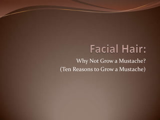 Why Not Grow a Mustache?
(Ten Reasons to Grow a Mustache)
 
