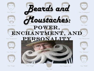 Beards and
  Moustaches:
     Power,
Enchantment, and
  Personality
 