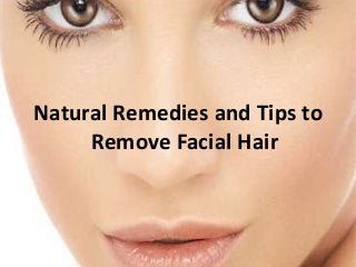 Natural Remedies and Tips to
Remove Facial Hair

 