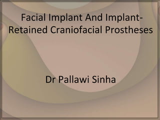 Facial Implant And ImplantRetained Craniofacial Prostheses

Dr Pallawi Sinha

 