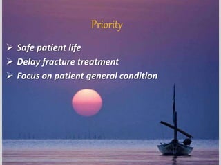 Priority
 Safe patient life
 Delay fracture treatment
 Focus on patient general condition
 