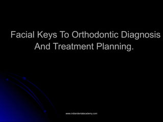 Facial Keys To Orthodontic DiagnosisFacial Keys To Orthodontic Diagnosis
And Treatment Planning.And Treatment Planning.
www.indiandentalacademy.comwww.indiandentalacademy.com
 