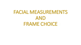 FACIAL MEASUREMENTS
AND
FRAME CHOICE
 
