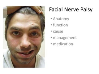 Facial Nerve Palsy
• Anatomy
• function
• cause
• management
• medication
 