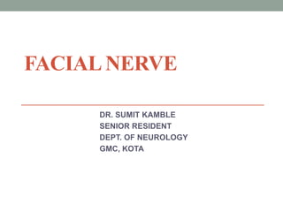 FACIAL NERVE
DR. SUMIT KAMBLE
SENIOR RESIDENT
DEPT. OF NEUROLOGY
GMC, KOTA
 