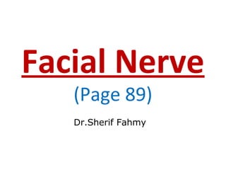 Facial Nerve
(Page 89)
Dr.Sherif Fahmy
 