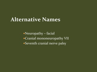 Neuropathy – facial
Cranial mononeuropathy VII
Seventh cranial nerve palsy
Alternative Names
 
