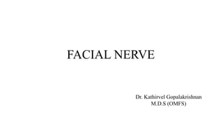 FACIAL NERVE
Dr. Kathirvel Gopalakrishnan
M.D.S (OMFS)
 