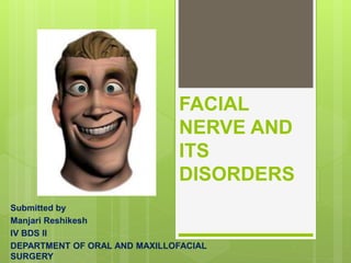 FACIAL
NERVE AND
ITS
DISORDERS
Submitted by
Manjari Reshikesh
IV BDS II
DEPARTMENT OF ORAL AND MAXILLOFACIAL
SURGERY
 