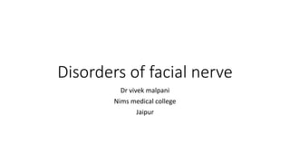 Disorders of facial nerve
Dr vivek malpani
Nims medical college
Jaipur
 