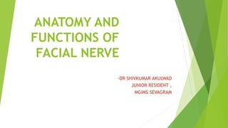 ANATOMY AND
FUNCTIONS OF
FACIAL NERVE
-DR SHIVKUMAR AKULWAD
JUNIOR RESIDENT ,
MGIMS SEVAGRAM
 