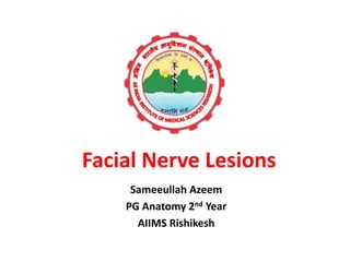 Facial Nerve Lesions
Sameeullah Azeem
PG Anatomy 2nd Year
AIIMS Rishikesh
 