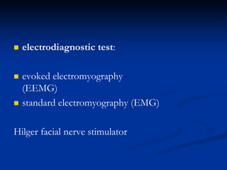  electrodiagnostic test:
 evoked electromyography
(EEMG)
 standard electromyography (EMG)
Hilger facial nerve stimulator
 