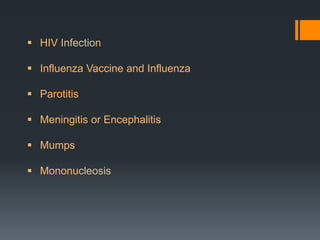  HIV Infection
 Influenza Vaccine and Influenza
 Parotitis
 Meningitis or Encephalitis
 Mumps
 Mononucleosis

 