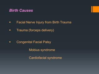 Birth Causes


Facial Nerve Injury from Birth Trauma



Trauma (forceps delivery)



Congenital Facial Palsy
Mobius syndrome
Cardiofacial syndrome

 