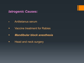 Iatrogenic Causes:


Antitetanus serum



Vaccine treatment for Rabies



Mandibular block anesthesia



Head and neck surgery

 