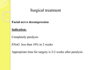 Surgical treatment
Facial nerve decompression
Indication:
Completely paralysis
ENoG less than 10% in 2 weeks
Appropriate time for surgery is 2-3 weeks after paralysis
 