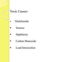 Toxic Causes:
 Thalidomide
 Tetanus
 Diphtheria
 Carbon Monoxide
 Lead Intoxication
 