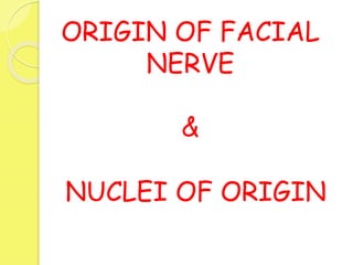 NUCLEI OF ORIGIN
ORIGIN OF FACIAL
NERVE
&
 