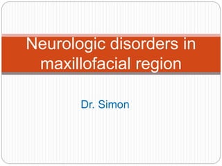 Neurologic disorders in
maxillofacial region
Dr. Simon
 