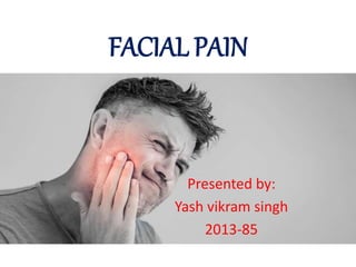 FACIAL PAIN
Presented by:
Yash vikram singh
2013-85
 