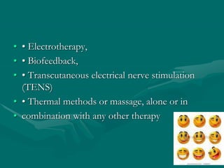 • • Electrotherapy,
• • Biofeedback,
• • Transcutaneous electrical nerve stimulation
(TENS)
• • Thermal methods or massage, alone or in
• combination with any other therapy
 