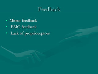 Feedback
• Mirror feedback
• EMG feedback
• Lack of proprioceptors
 