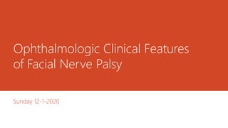 Ophthalmologic Clinical Features
of Facial Nerve Palsy
Sunday 12-1-2020
 