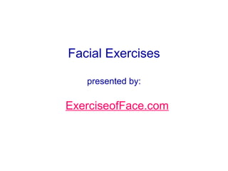 Facial Exercises

   presented by:

ExerciseofFace.com
 