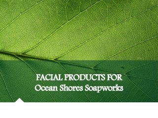 FACIAL PRODUCTS FOR
Ocean Shores Soapworks
 