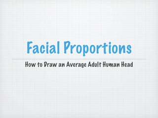 Facial Proportions
How to Draw an Average Adult Human Head
 