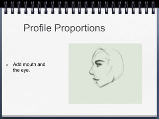 Profile Proportions
Add mouth and
the eye.
 