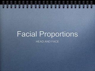 Facial Proportions
HEAD AND FACE
 