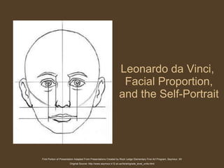 Leonardo da Vinci,  Facial Proportion, and the Self-Portrait First Portion of Presentation Adapted From Presentations Created by Rock Ledge Elementary Fine Art Program, Seymour, WI Original Source: http://www.seymour.k12.wi.us/rle/art/grade_level_units.html 