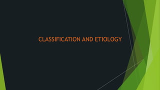 CLASSIFICATION AND ETIOLOGY
 