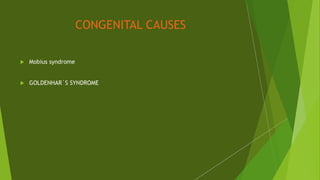 CONGENITAL CAUSES
 Mobius syndrome
 GOLDENHAR`S SYNDROME
 