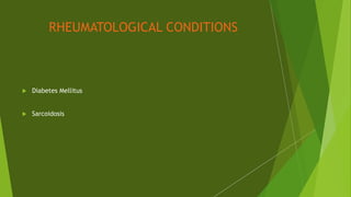 RHEUMATOLOGICAL CONDITIONS
 Diabetes Mellitus
 Sarcoidosis
 