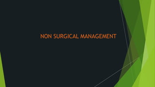 NON SURGICAL MANAGEMENT
 