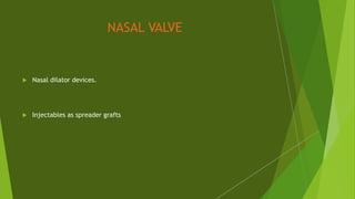 NASAL VALVE
 Nasal dilator devices.
 Injectables as spreader grafts
 