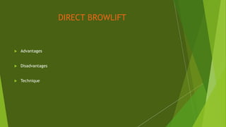 DIRECT BROWLIFT
 Advantages
 Disadvantages
 Technique
 
