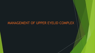 MANAGEMENT OF UPPER EYELID COMPLEX
 