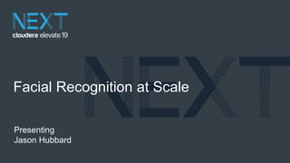 1© Cloudera, Inc. All rights reserved.
Presenting
Jason Hubbard
Facial Recognition at Scale
 