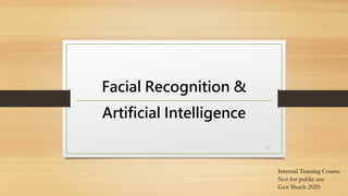 Facial Recognition &
Artificial Intelligence
Internal Training Course
Not for public use
Gen Shueh 2020
1
 